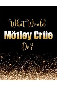 What Would Mötley Crüe Do?
