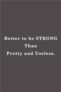 Better to be strong than pretty and useless.