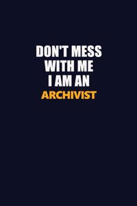 Don't Mess With Me Because I Am An Archivist