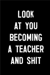Look at You Becoming a Teacher and Shit