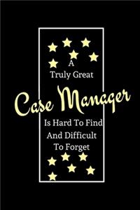 A Truly Great Case Manager Is Hard To Find And Difficult To Forget