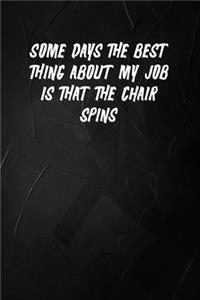 Some Days The Best Thing About My Job Is That The Chair Spins