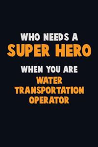 Who Need A SUPER HERO, When You Are Water Transportation Operator
