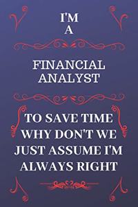 I'm A Financial Analyst To Save Time Why Don't We Just Assume I'm Always Right