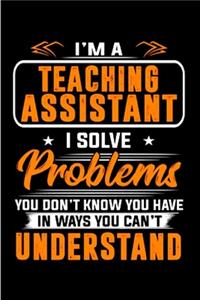 I'm a teaching assistant I solve problems you don't know you have in ways you can't understand