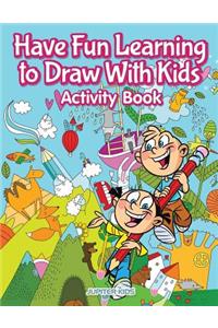 Have Fun Learning to Draw With Kids Activity Book