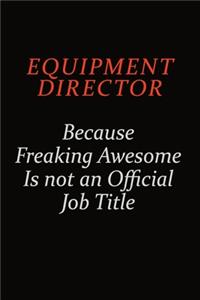 Equipment Director Because Freaking Awesome Is Not An Official Job Title