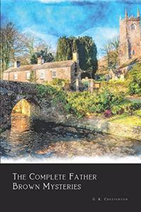 The Complete Father Brown Mysteries (Annotated)