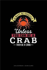Always Be Yourself Unless You Can Be A Crab Then Be A Crab