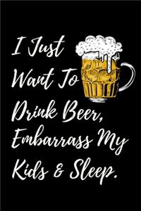 I Just Want To Drink Beer, Embarrass My Kids & Sleep