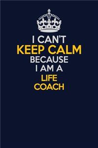 I Can't Keep Calm Because I Am A Life Coach