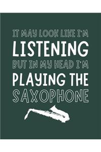 It May Look Like I'm Listening, but in My Head I'm Playing the Saxophone