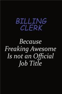 Billing Clerk Because Freaking Awesome Is Not An Official Job Title