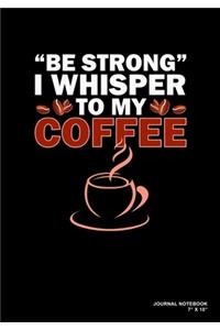 Be Strong I Whisper To My Coffee