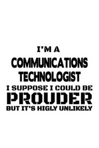 I'm A Communications Technologist I Suppose I Could Be Prouder But It's Highly Unlikely