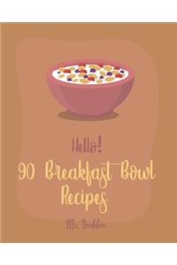 Hello! 90 Breakfast Bowl Recipes