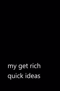 my get rich quick ideas