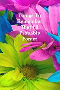 Things To Remember That I'll Probably Forget