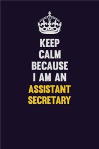 Keep Calm Because I Am An Assistant Secretary