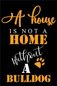 A House Is Not A Home Without A Bulldog