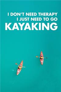 I Don't Need Therapy I Just Need To Go Kayaking
