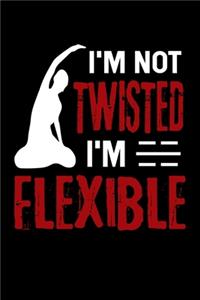 I'm Not Twisted I'm Flexible