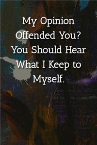 My Opinion Offended You? You Should Hear What I Keep to Myself. Notebook