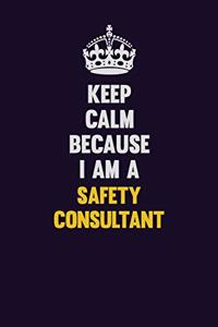 Keep Calm Because I Am A Safety Consultant