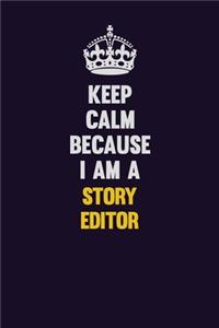 Keep Calm Because I Am A Story Editor