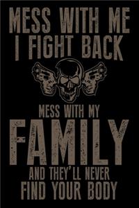 Mess With Me I Fight Back Mess With My Family And They'll Never Find Your Body