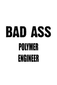 Bad Ass Polymer Engineer