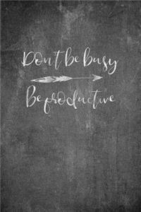 Don't Be Busy - Be Productive