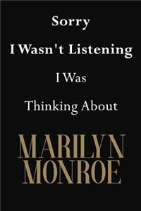 Sorry I Wasn't Listening I Was Thinking About Marilyn Monroe