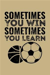 Sometimes You Win Sometimes You Learn