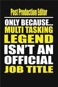 Post Production Editor Only Because Multi Tasking Legend Isn't an Official Job Title