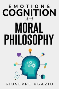 Emotions, Cognition, and Moral Philosophy