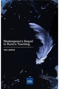 Shakespeare's Sequel to Rumi's Teaching