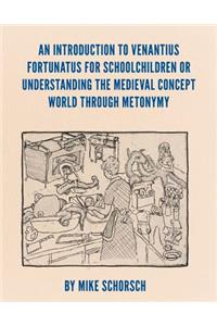 An Introduction to Venantius Fortunatus for Schoolchildren or Understanding the Medieval Concept World Through Metonymy