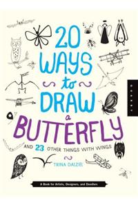 20 Ways to Draw a Butterfly and 23 Other Things with Wings