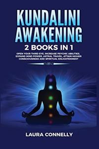 Kundalini Awakening: 2 Books in 1: Open Your Third Eye, Increase Psychic Abilities, Expand Mind Power, Astral Travel, Attain Higher Consciousness and Spiritual Enlighten