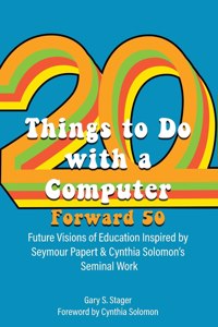 Twenty Things to Do with a Computer Forward 50: Future Visions of Education Inspired by Seymour Papert and Cynthia Solomon's Seminal Work