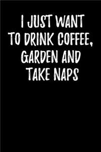 I Just Want to Drink Coffee, Garden and Take Naps
