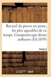Recueil de Pieces En Prose, Les Plus Agreables de Ce Temps. Composées Par Divers Autheurs. Partie 2