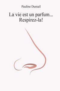 La vie est un parfum, respirez-la !