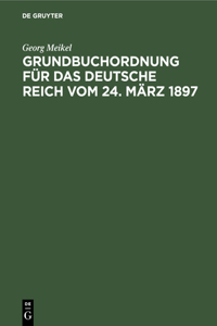 Grundbuchordnung Für Das Deutsche Reich Vom 24. März 1897