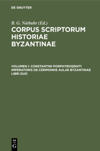 Constantini Porphyrogeniti Imperatoris De Cerimoniis Aulae Byzantinae Libri Duo