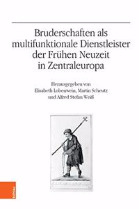 Bruderschaften als multifunktionale Dienstleister der Fruhen Neuzeit in Zentraleuropa