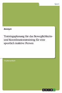 Trainingsplanung für das Beweglichkeits- und Koordinationstraining für eine sportlich inaktive Person