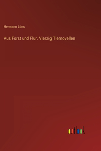 Aus Forst und Flur. Vierzig Tiernovellen