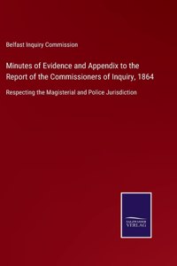 Minutes of Evidence and Appendix to the Report of the Commissioners of Inquiry, 1864